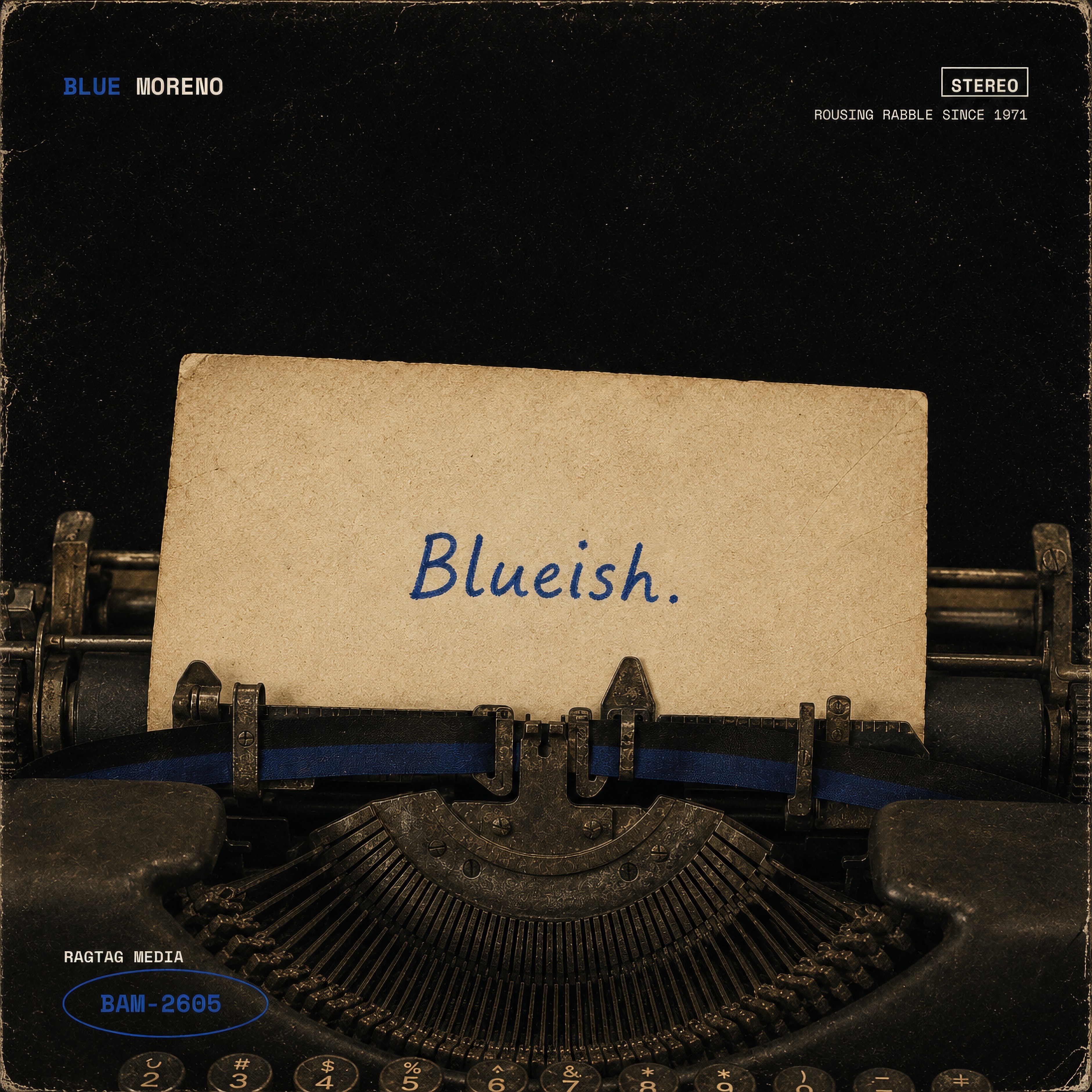Blueish — Blue Moreno. A handwritten 'Blueish.' on a sheet in a vintage typewriter platen. BAM-2605.